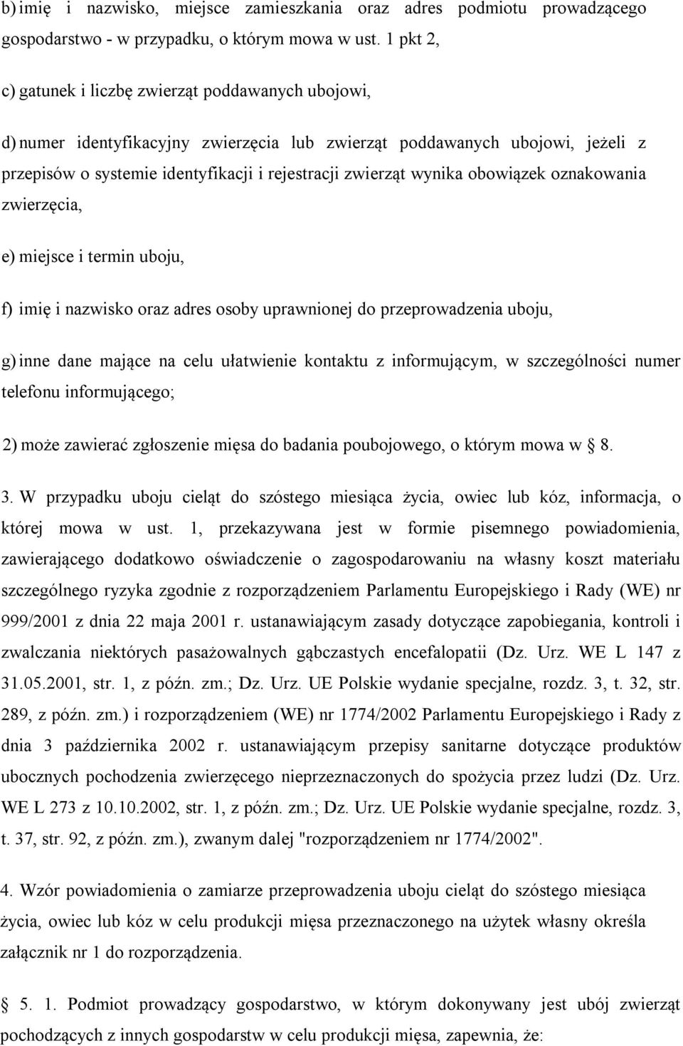 wynika obowiązek oznakowania zwierzęcia, e) miejsce i termin uboju, f) imię i nazwisko oraz adres osoby uprawnionej do przeprowadzenia uboju, g) inne dane mające na celu ułatwienie kontaktu z