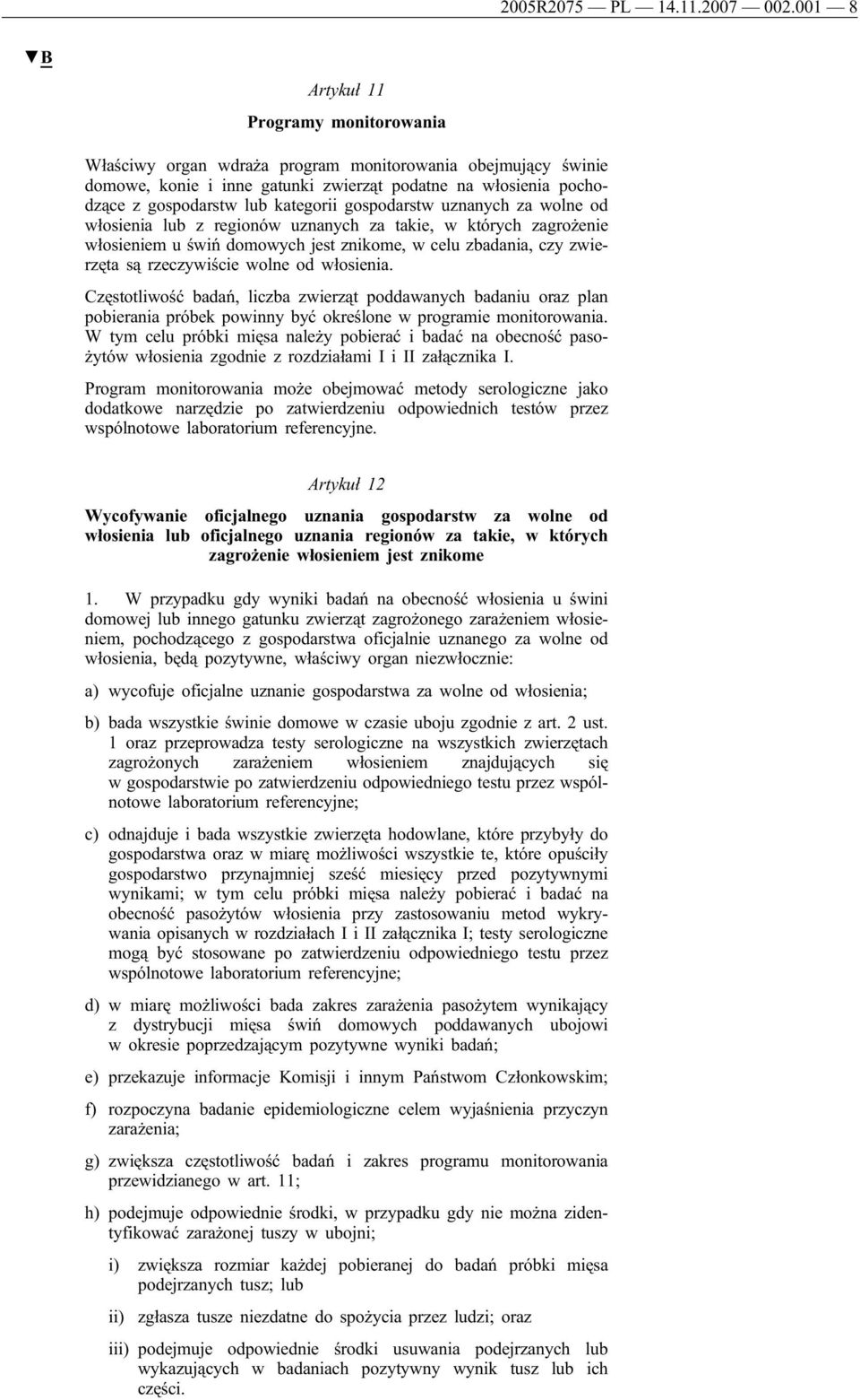 gospodarstw uznanych za wolne od włosienia lub z regionów uznanych za takie, w których zagrożenie włosieniem u świń domowych jest znikome, w celu zbadania, czy zwierzęta są rzeczywiście wolne od