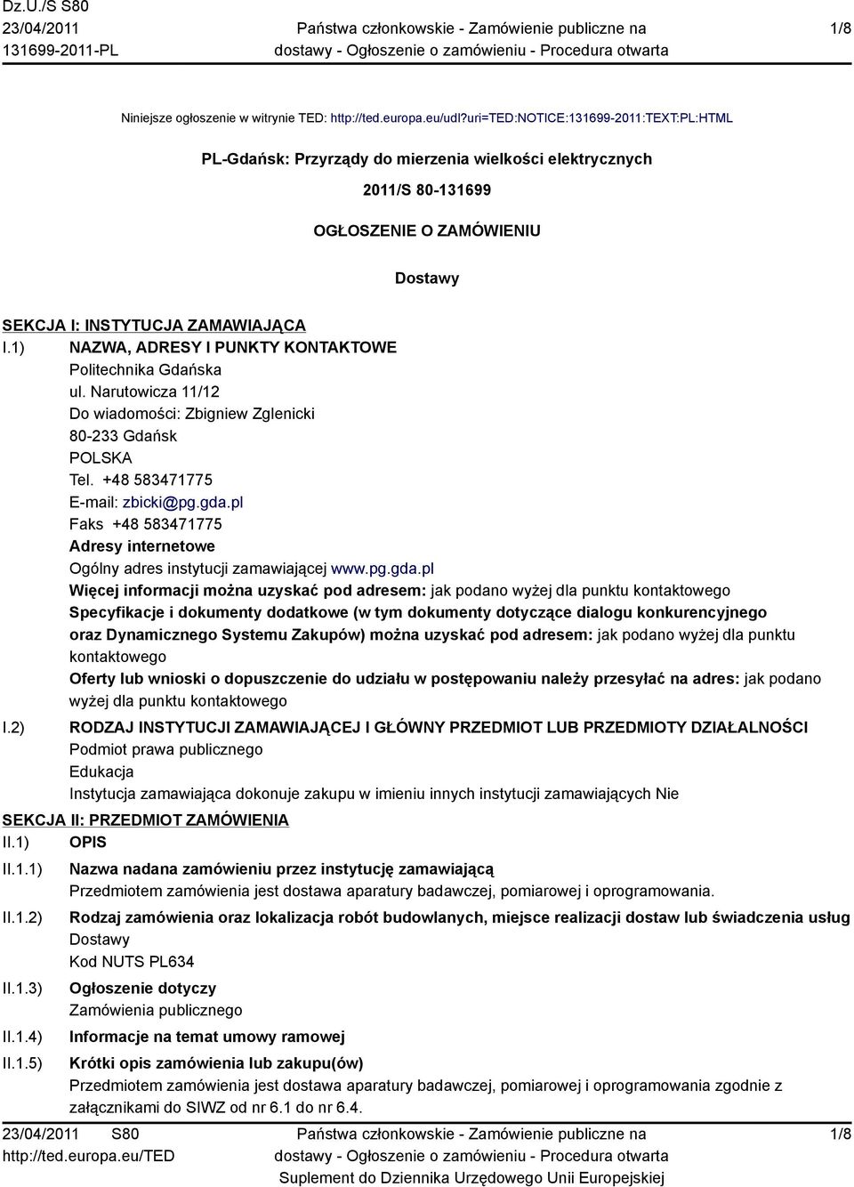 1) NAZWA, ADRESY I PUNKTY KONTAKTOWE Politechnika Gdańska ul. Narutowicza 11/12 Do wiadomości: Zbigniew Zglenicki 80-233 Gdańsk POLSKA Tel. +48 583471775 E-mail: zbicki@pg.gda.