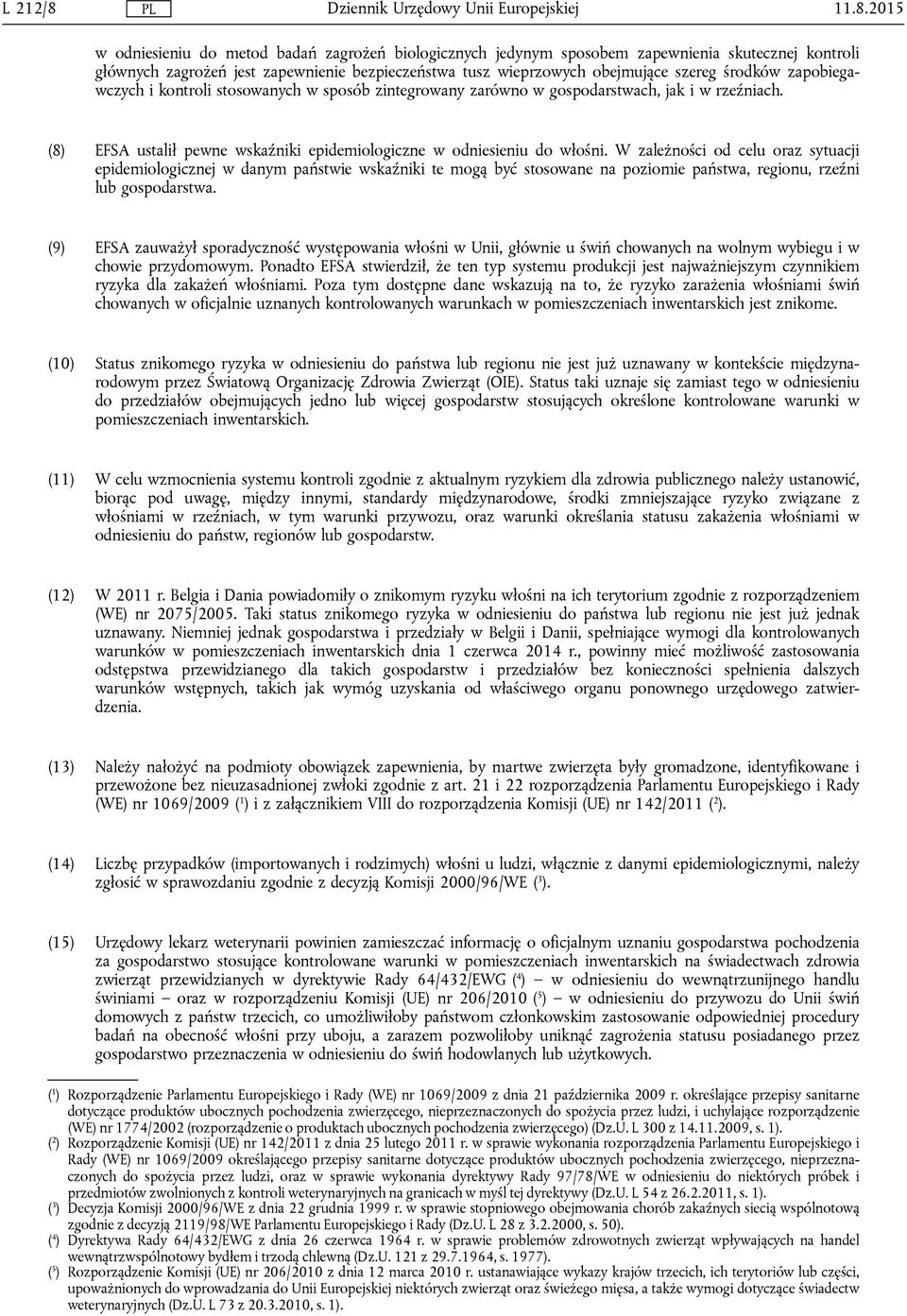 środków zapobiegawczych i kontroli stosowanych w sposób zintegrowany zarówno w gospodarstwach, jak i w rzeźniach. (8) EFSA ustalił pewne wskaźniki epidemiologiczne w odniesieniu do włośni.