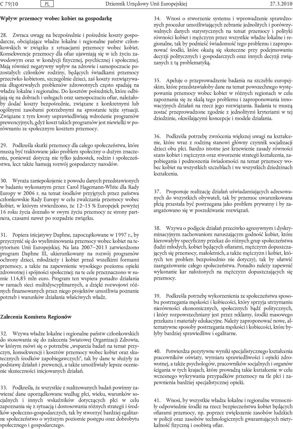 Konsekwencje przemocy dla ofiar ujawniają się w ich życiu zawodowym oraz w kondycji fizycznej, psychicznej i społecznej.
