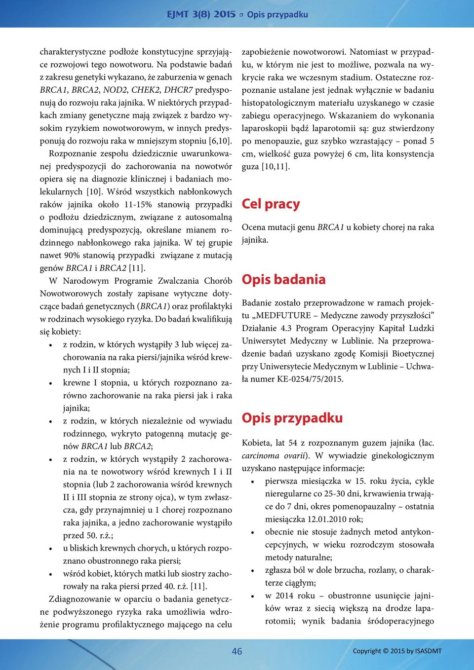 W niektórych przypadkach zmiany genetyczne mają związek z bardzo wysokim ryzykiem nowotworowym, w innych predysponują do rozwoju raka w mniejszym stopniu [6,10].