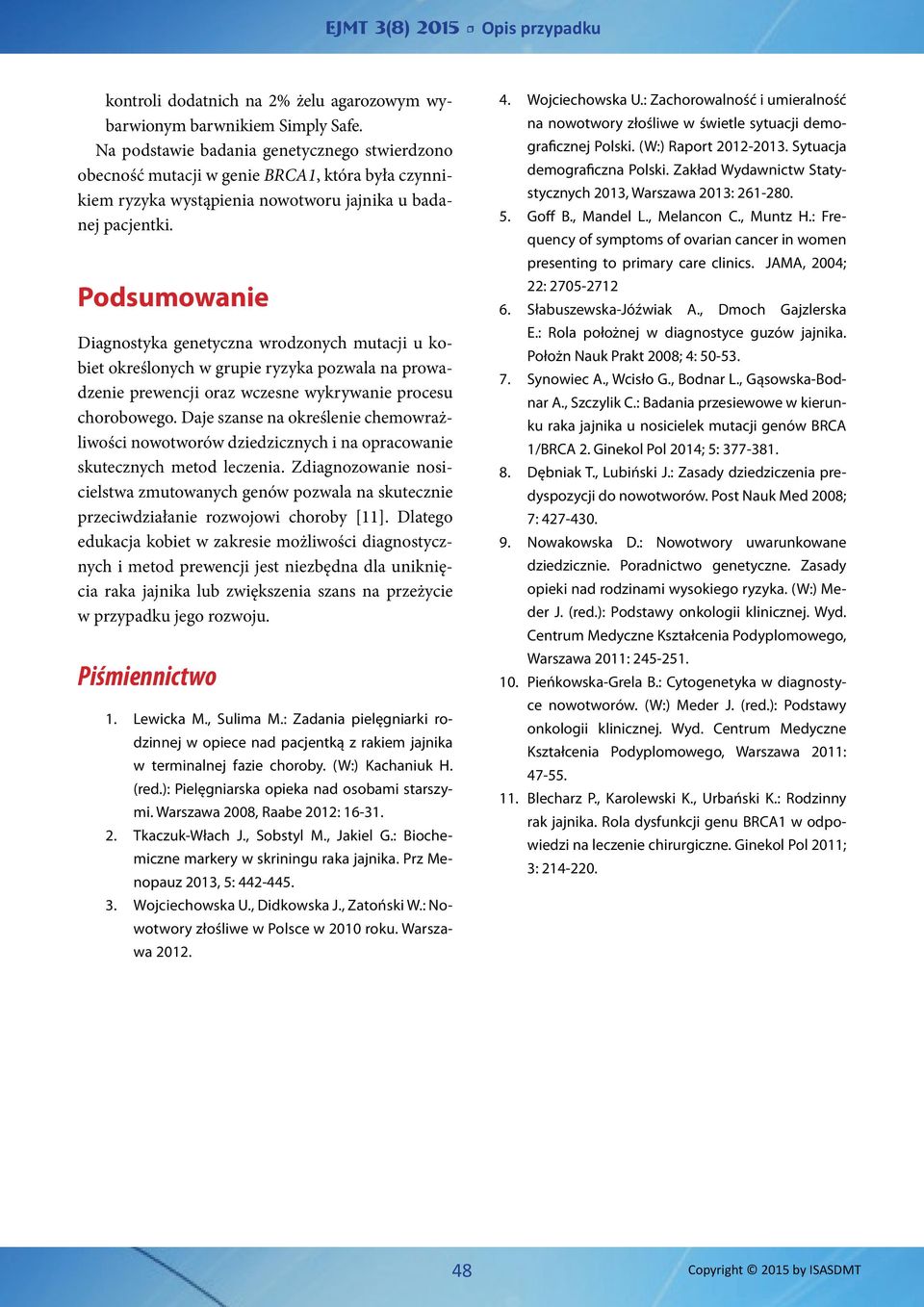 Podsumowanie Diagnostyka genetyczna wrodzonych mutacji u kobiet określonych w grupie ryzyka pozwala na prowadzenie prewencji oraz wczesne wykrywanie procesu chorobowego.