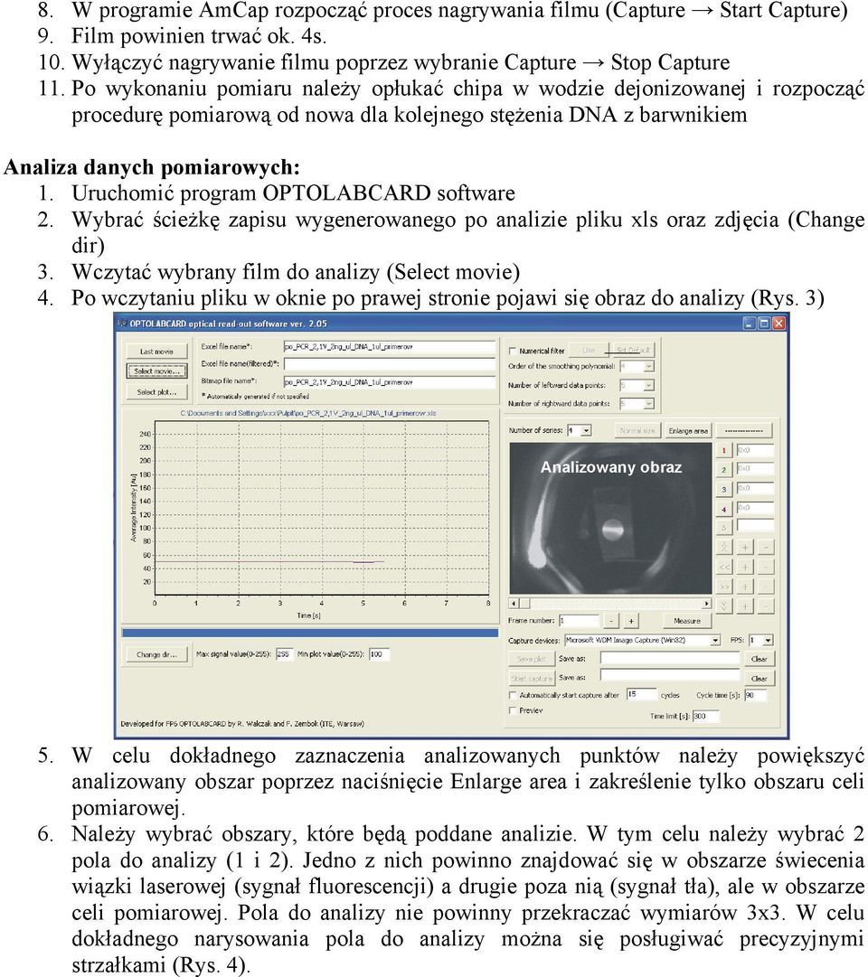 Uruchomić program OPTOLABCARD software 2. Wybrać ścieŝkę zapisu wygenerowanego po analizie pliku xls oraz zdjęcia (Change dir) 3. Wczytać wybrany film do analizy (Select movie) 4.