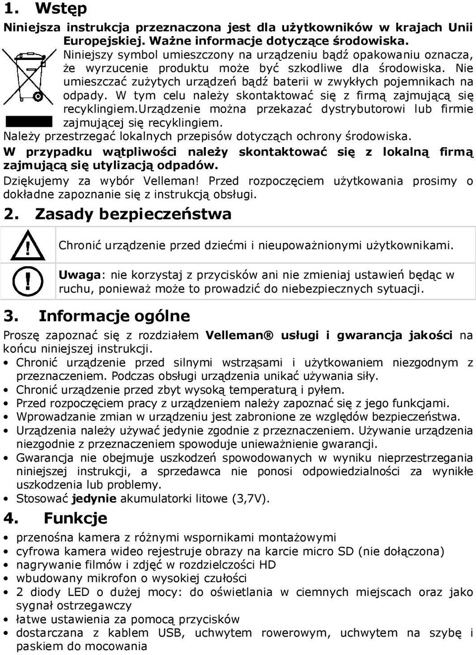 Nie umieszczać zużytych urządzeń bądź baterii w zwykłych pojemnikach na odpady. W tym celu należy skontaktować się z firmą zajmującą się recyklingiem.