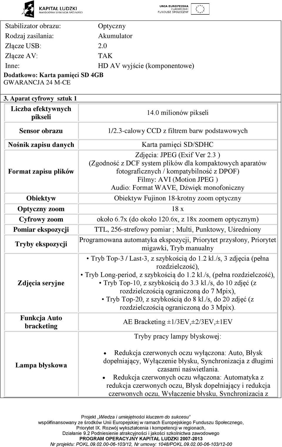 Funkcja Auto bracketing Lampa błyskowa 14.0 milionów pikseli 1/2.3-calowy CCD z filtrem barw podstawowych Karta pamięci SD/SDHC Zdjęcia: JPEG (Exif Ver 2.