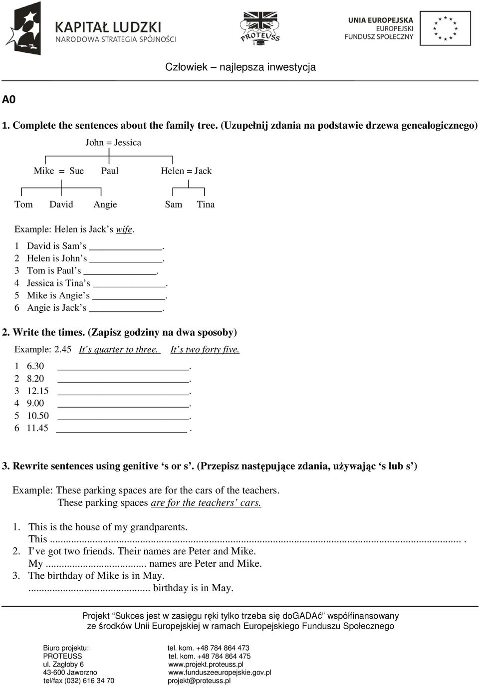 3 Tom is Paul s. 4 Jessica is Tina s. 5 Mike is Angie s. 6 Angie is Jack s. 2. Write the times. (Zapisz godziny na dwa sposoby) Example: 2.45 It s quarter to three. 1 6.30. 2 8.20. 3 12.15. 4 9.00.