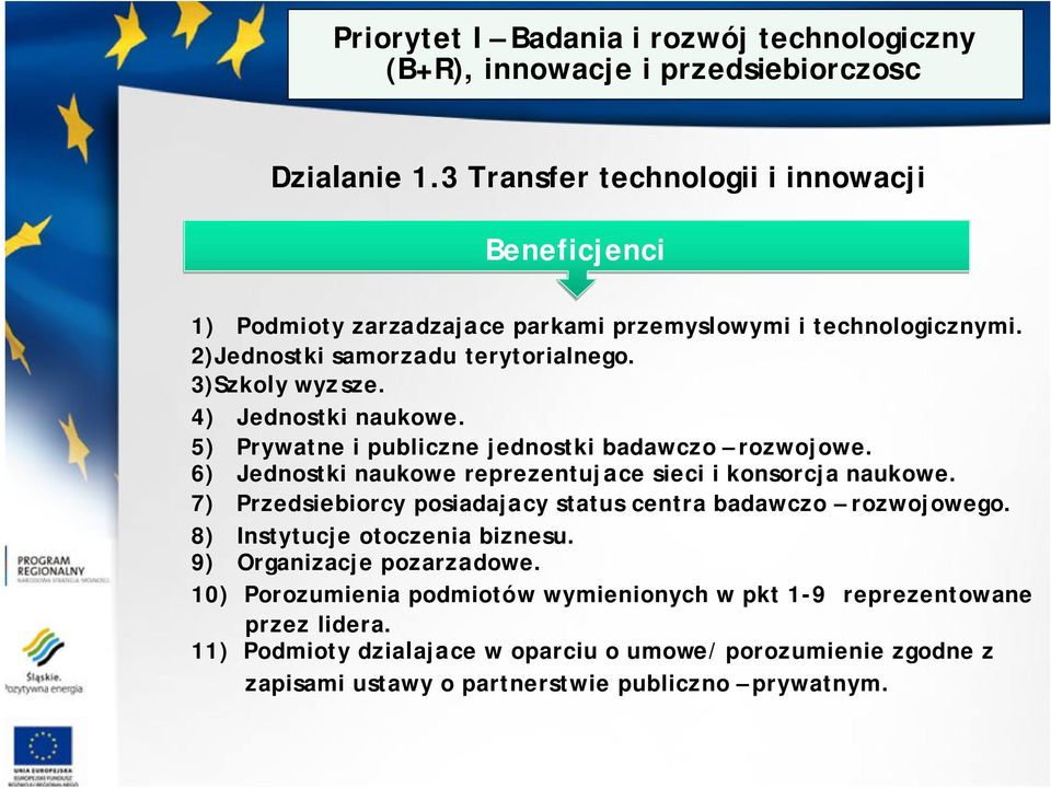 4) Jednostki naukowe. 5) Prywatne i publiczne jednostki badawczo rozwojowe. 6) Jednostki naukowe reprezentujace sieci i konsorcja naukowe.