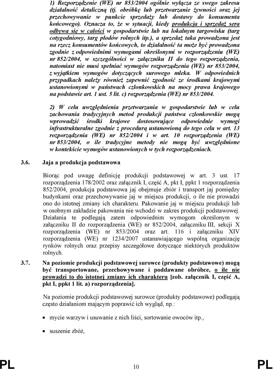 Oznacza to, że w sytuacji, kiedy produkcja i sprzedaż sera odbywa się w całości w gospodarstwie lub na lokalnym targowisku (targ cotygodniowy, targ płodów rolnych itp.