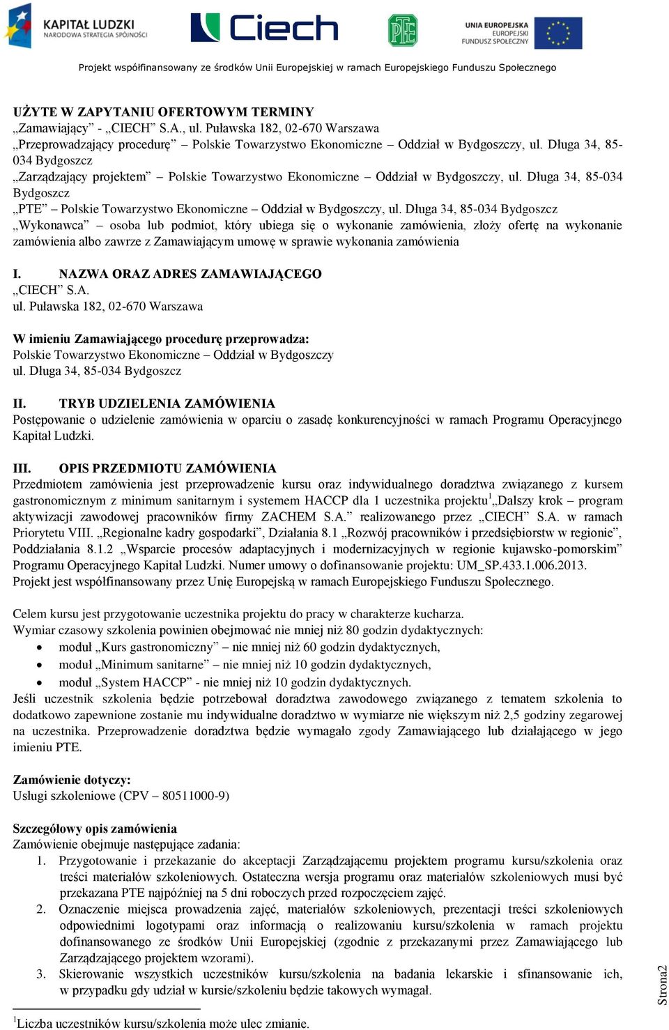 Długa 34, 85-034 Bydgoszcz Wykonawca osoba lub podmiot, który ubiega się o wykonanie zamówienia, złoży ofertę na wykonanie zamówienia albo zawrze z Zamawiającym umowę w sprawie wykonania zamówienia I.