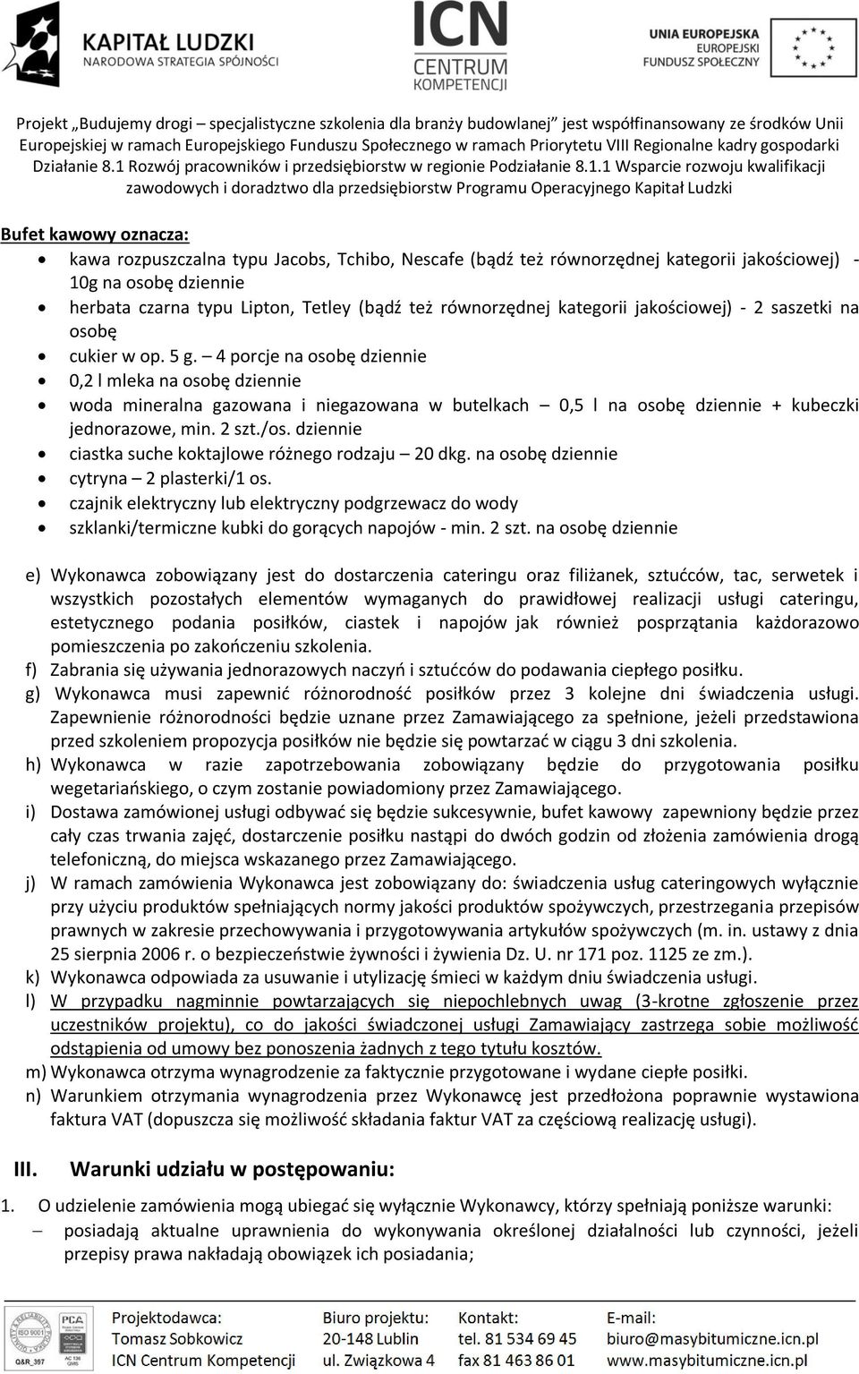 4 porcje na osobę dziennie 0,2 l mleka na osobę dziennie woda mineralna gazowana i niegazowana w butelkach 0,5 l na osobę dziennie + kubeczki jednorazowe, min. 2 szt./os.