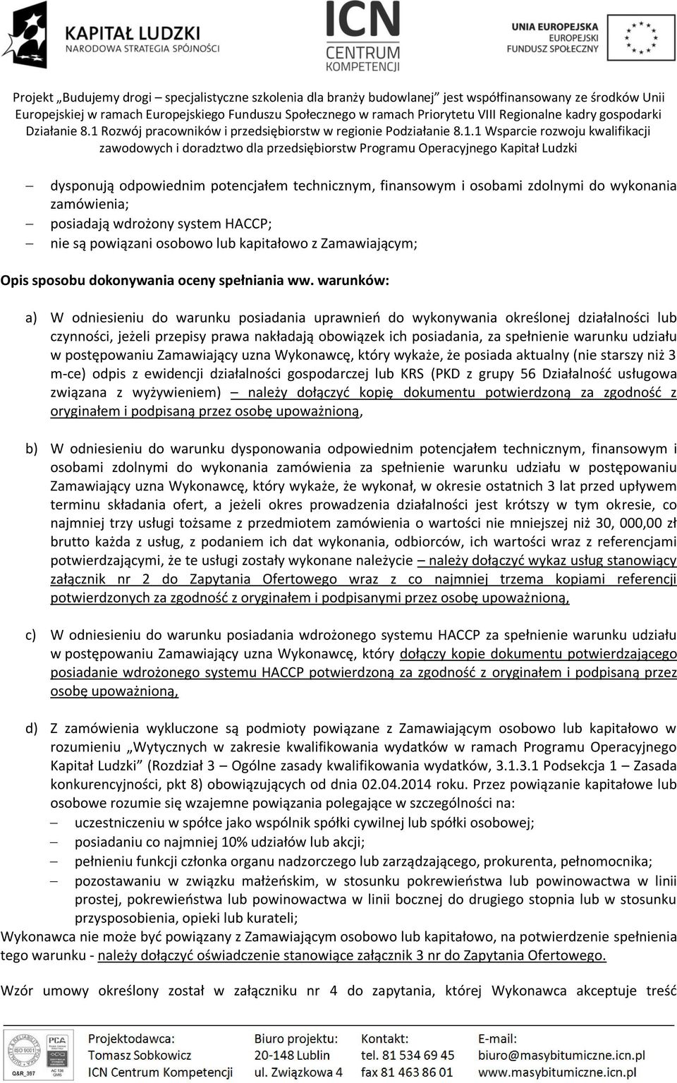 warunków: a) W odniesieniu do warunku posiadania uprawnień do wykonywania określonej działalności lub czynności, jeżeli przepisy prawa nakładają obowiązek ich posiadania, za spełnienie warunku