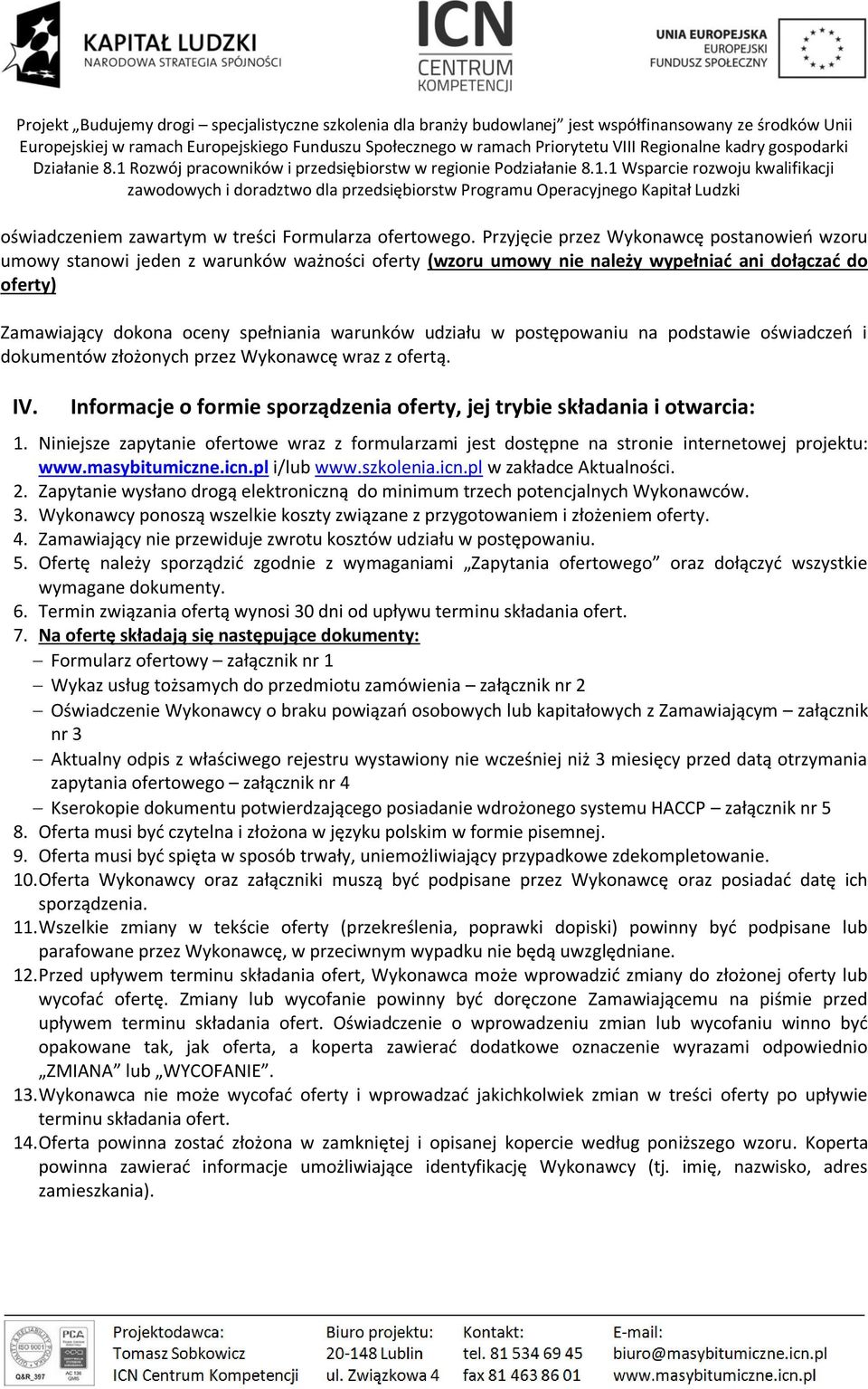 udziału w postępowaniu na podstawie oświadczeń i dokumentów złożonych przez Wykonawcę wraz z ofertą. IV. Informacje o formie sporządzenia oferty, jej trybie składania i otwarcia: 1.