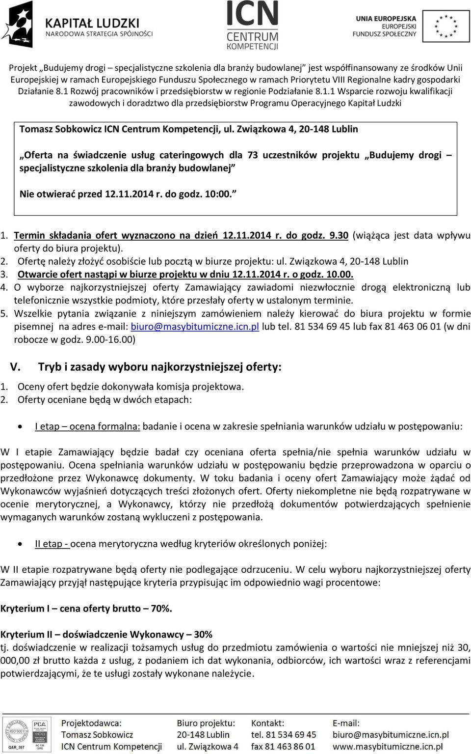 do godz. 10:00. 1. Termin składania ofert wyznaczono na dzień 12.11.2014 r. do godz. 9.30 (wiążąca jest data wpływu oferty do biura projektu). 2.
