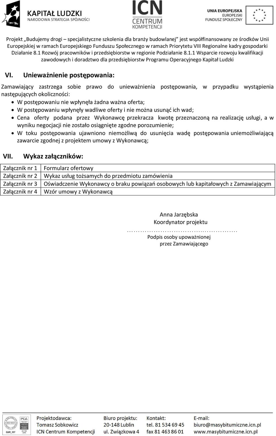 zgodne porozumienie; W toku postępowania ujawniono niemożliwą do usunięcia wadę postępowania uniemożliwiającą zawarcie zgodnej z projektem umowy z Wykonawcą; VII.