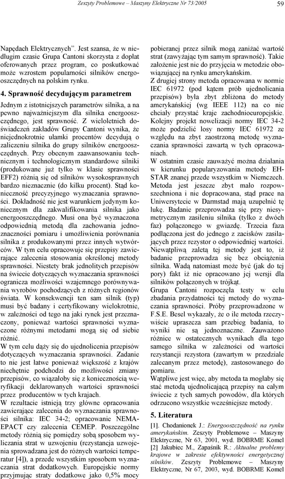 Sprawność decydującym parametrem Jednym z istotniejszych parametrów silnika, a na pewno najważniejszym dla silnika energooszczędnego, jest sprawność.