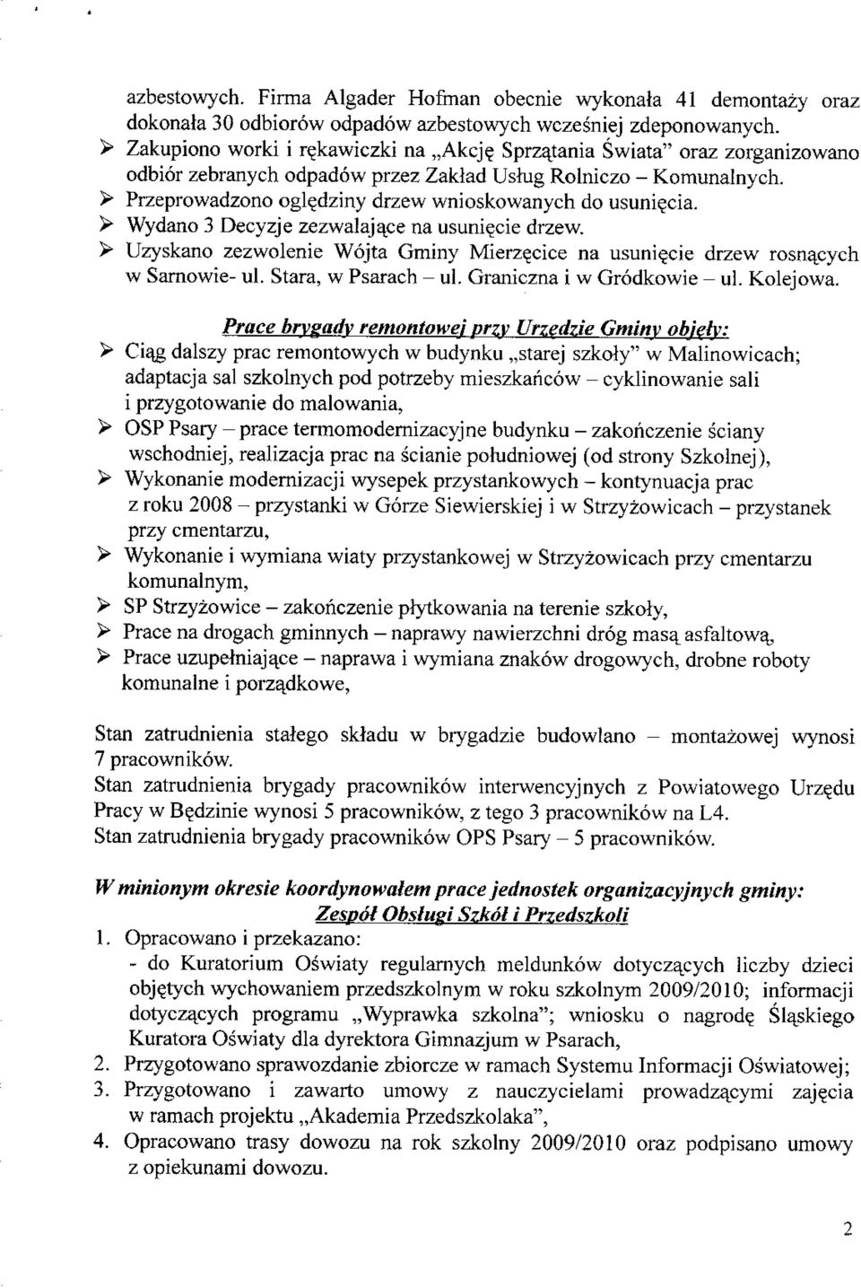 > Wydano 3 Decyzje zezwalajace na usuni^cie drzew. > Uzyskano zezwolenie Wojta Gminy Mierz^cice na usunie_cie drzew rosnajsych w Sarnowie- ul. Stara, w Psarach - ul. Graniczna i w Grodkowie - ul.