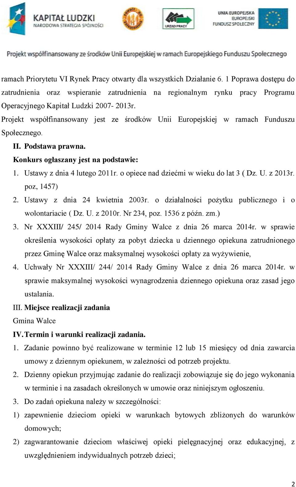 Projekt współfinansowany jest ze środków Unii Europejskiej w ramach Funduszu Społecznego. II. Podstawa prawna. Konkurs ogłaszany jest na podstawie: 1. Ustawy z dnia 4 lutego 2011r.