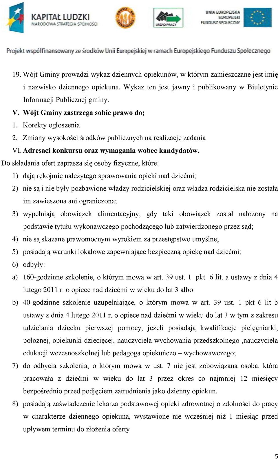 Do składania ofert zaprasza się osoby fizyczne, które: 1) dają rękojmię należytego sprawowania opieki nad dziećmi; 2) nie są i nie były pozbawione władzy rodzicielskiej oraz władza rodzicielska nie