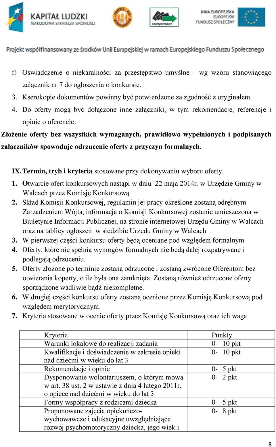 Złożenie oferty bez wszystkich wymaganych, prawidłowo wypełnionych i podpisanych załączników spowoduje odrzucenie oferty z przyczyn formalnych. IX.