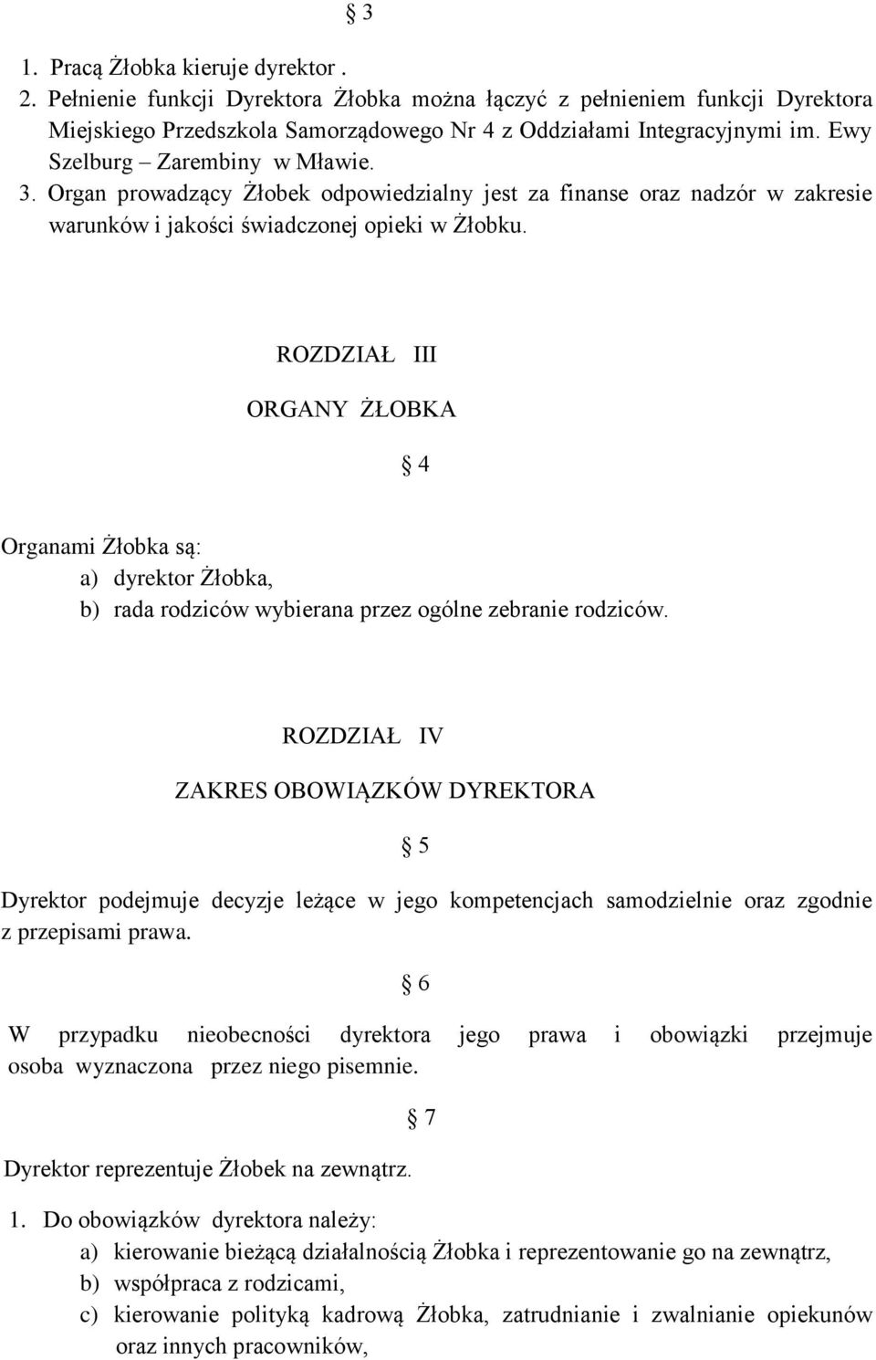 ROZDZIAŁ III ORGANY ŻŁOBKA 4 Organami Żłobka są: a) dyrektor Żłobka, b) rada rodziców wybierana przez ogólne zebranie rodziców.