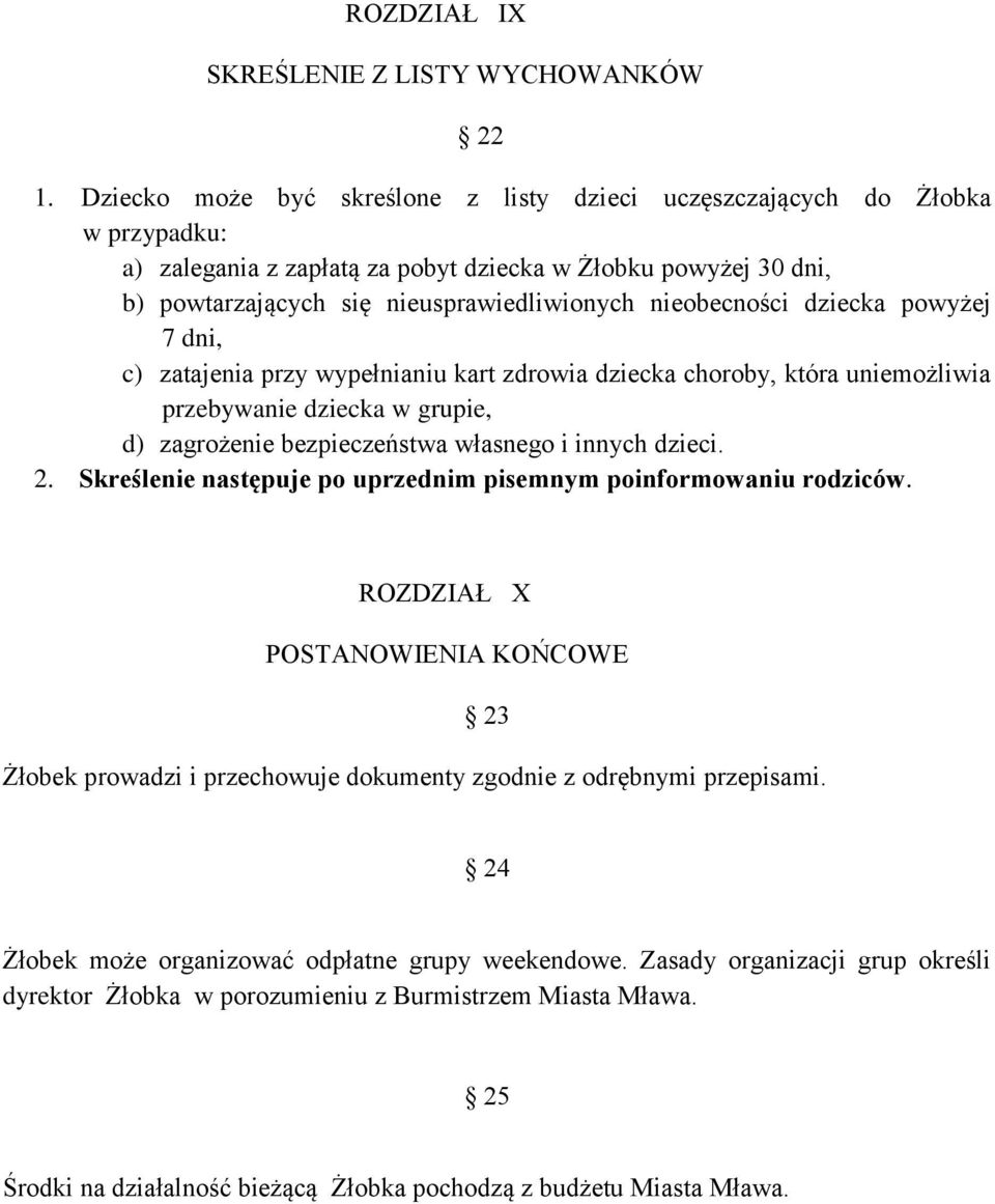 nieobecności dziecka powyżej 7 dni, c) zatajenia przy wypełnianiu kart zdrowia dziecka choroby, która uniemożliwia przebywanie dziecka w grupie, d) zagrożenie bezpieczeństwa własnego i innych dzieci.