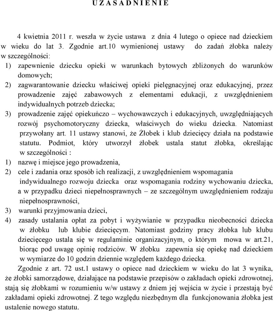 pielęgnacyjnej oraz edukacyjnej, przez prowadzenie zajęć zabawowych z elementami edukacji, z uwzględnieniem indywidualnych potrzeb dziecka; 3) prowadzenie zajęć opiekuńczo wychowawczych i