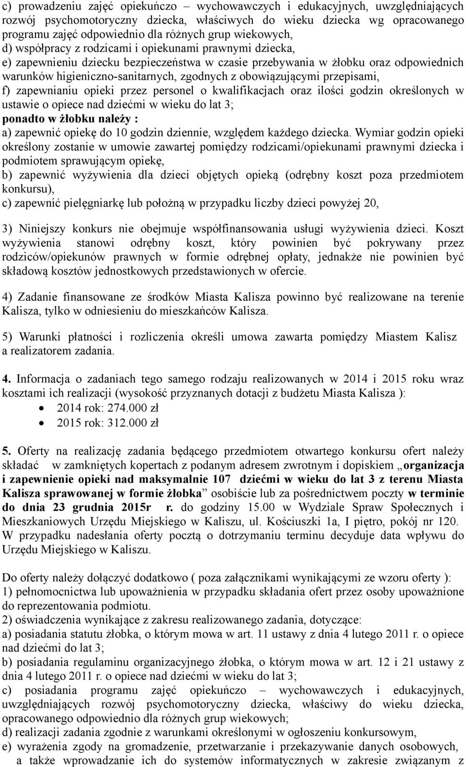 obowiązującymi przepisami, f) zapewnianiu opieki przez personel o kwalifikacjach oraz ilości godzin określonych w ustawie o opiece nad dziećmi w wieku do lat 3; ponadto w żłobku należy : a) zapewnić