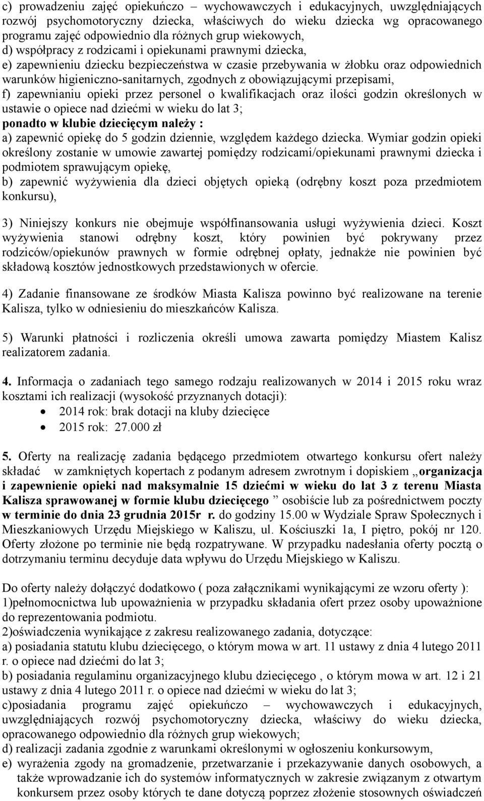 obowiązującymi przepisami, f) zapewnianiu opieki przez personel o kwalifikacjach oraz ilości godzin określonych w ustawie o opiece nad dziećmi w wieku do lat 3; ponadto w klubie dziecięcym należy :