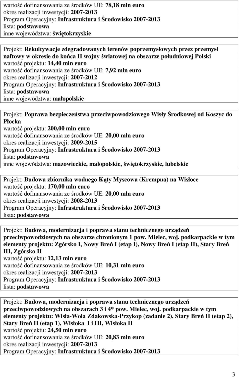 2007-2012 inne województwa: małopolskie Projekt: Poprawa bezpieczeństwa przeciwpowodziowego Wisły Środkowej od Koszyc do Płocka wartość projektu: 200,00 mln euro wartość dofinansowania ze środków UE: