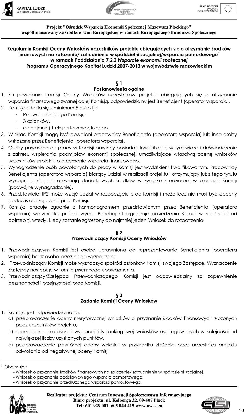 Za powołanie Komisji Oceny Wniosków uczestników projektu ubiegających się o otrzymanie wsparcia finansowego zwanej dalej Komisją, odpowiedzialny jest Beneficjent (operator wsparcia). 2.