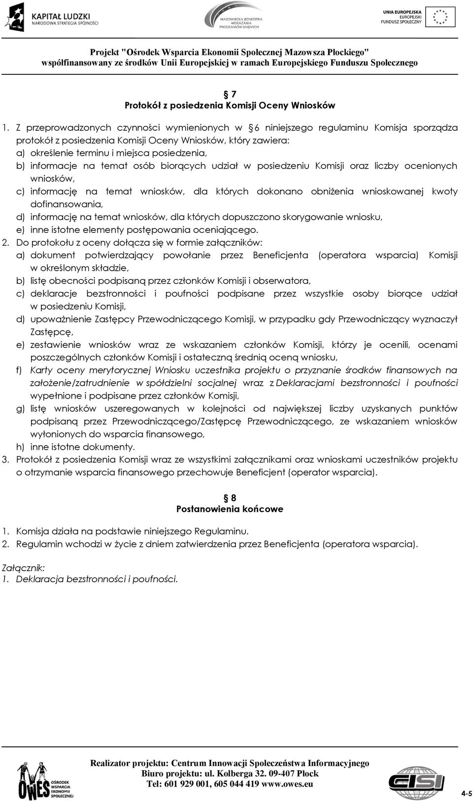 informacje na temat osób biorących udział w posiedzeniu Komisji oraz liczby ocenionych wniosków, c) informację na temat wniosków, dla których dokonano obniżenia wnioskowanej kwoty dofinansowania, d)