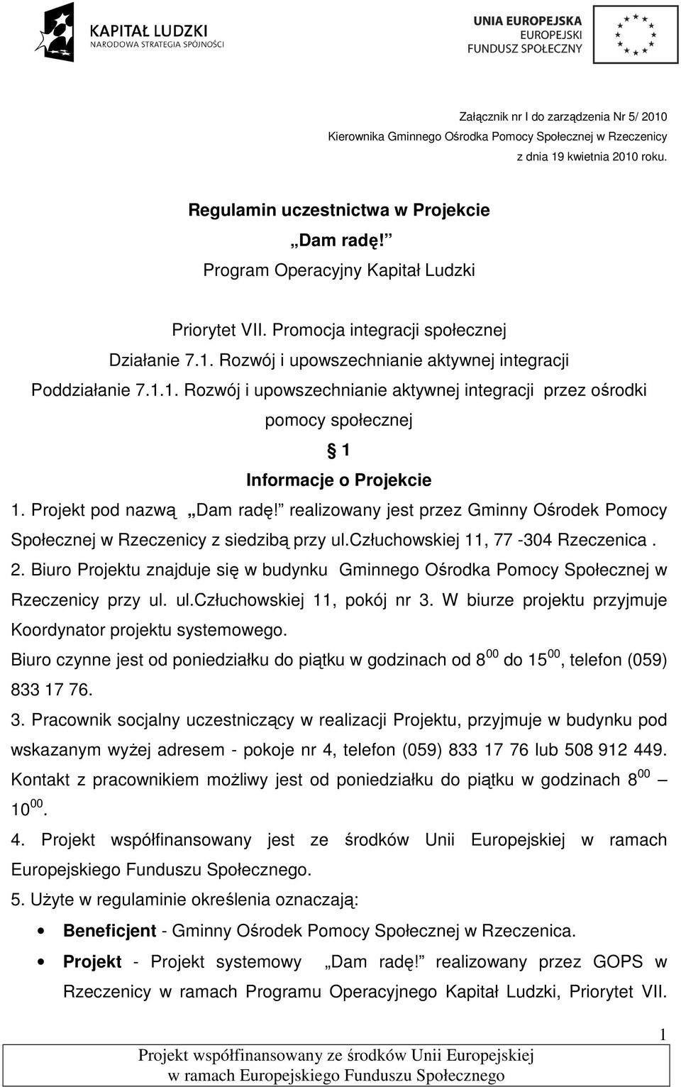 Projekt pod nazwą Dam radę! realizowany jest przez Gminny Ośrodek Pomocy Społecznej w Rzeczenicy z siedzibą przy ul.człuchowskiej 11, 77-304 Rzeczenica. 2.