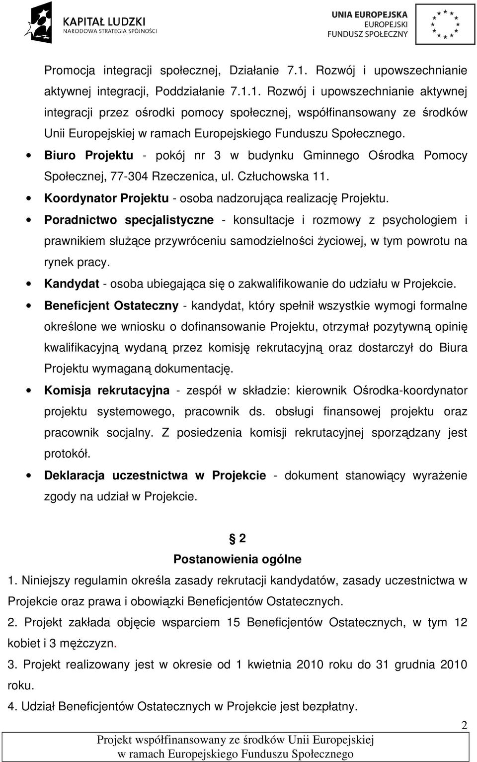 Poradnictwo specjalistyczne - konsultacje i rozmowy z psychologiem i prawnikiem słuŝące przywróceniu samodzielności Ŝyciowej, w tym powrotu na rynek pracy.