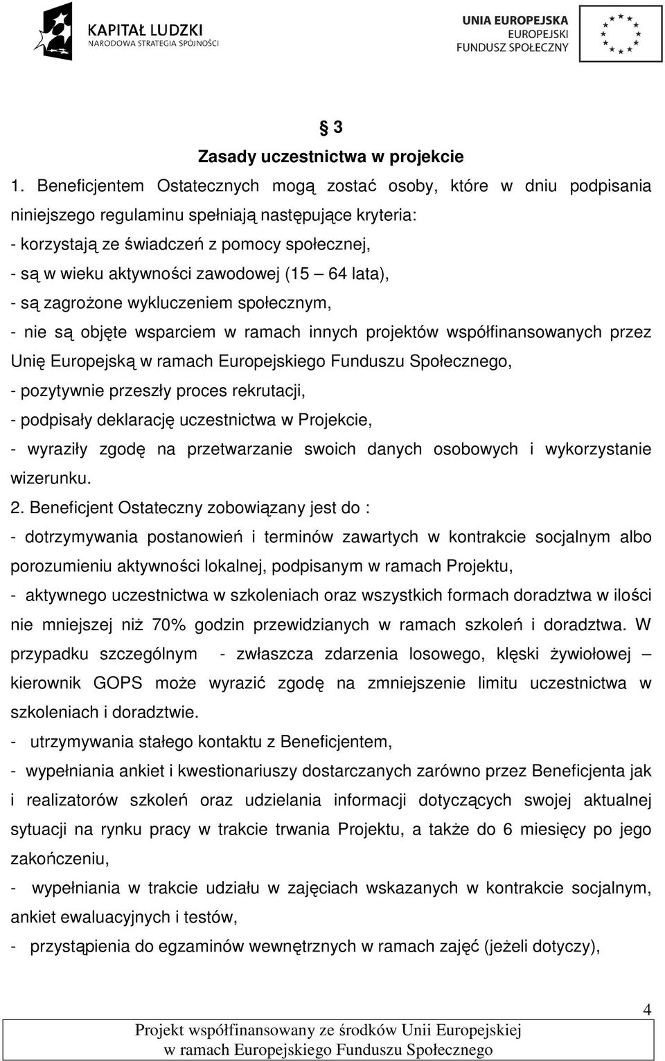 zawodowej (15 64 lata), - są zagroŝone wykluczeniem społecznym, - nie są objęte wsparciem w ramach innych projektów współfinansowanych przez Unię Europejską, - pozytywnie przeszły proces rekrutacji,