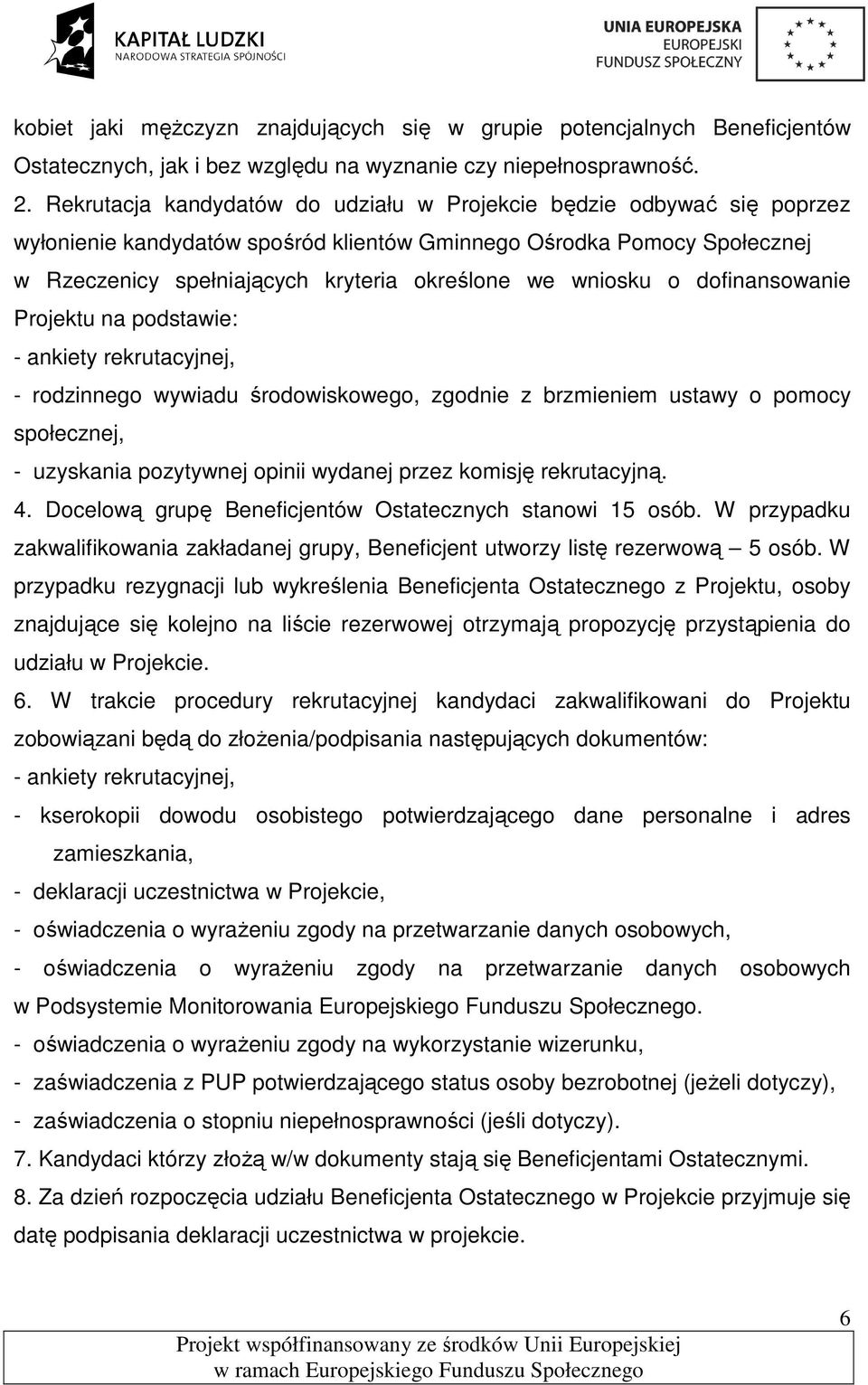 wniosku o dofinansowanie Projektu na podstawie: - ankiety rekrutacyjnej, - rodzinnego wywiadu środowiskowego, zgodnie z brzmieniem ustawy o pomocy społecznej, - uzyskania pozytywnej opinii wydanej