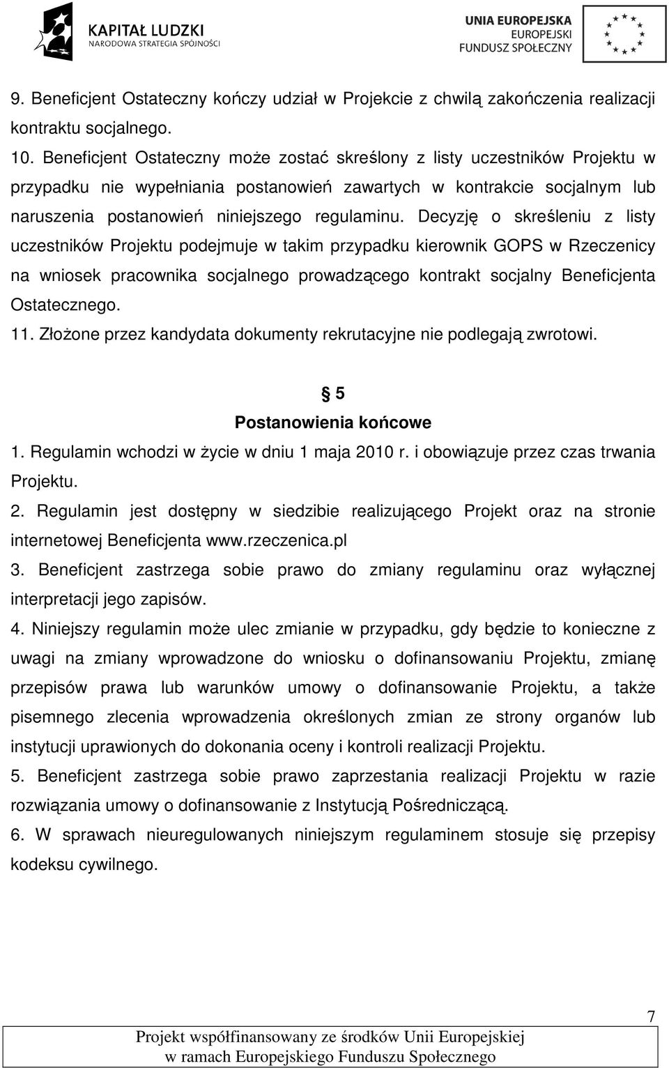 Decyzję o skreśleniu z listy uczestników Projektu podejmuje w takim przypadku kierownik GOPS w Rzeczenicy na wniosek pracownika socjalnego prowadzącego kontrakt socjalny Beneficjenta Ostatecznego. 11.