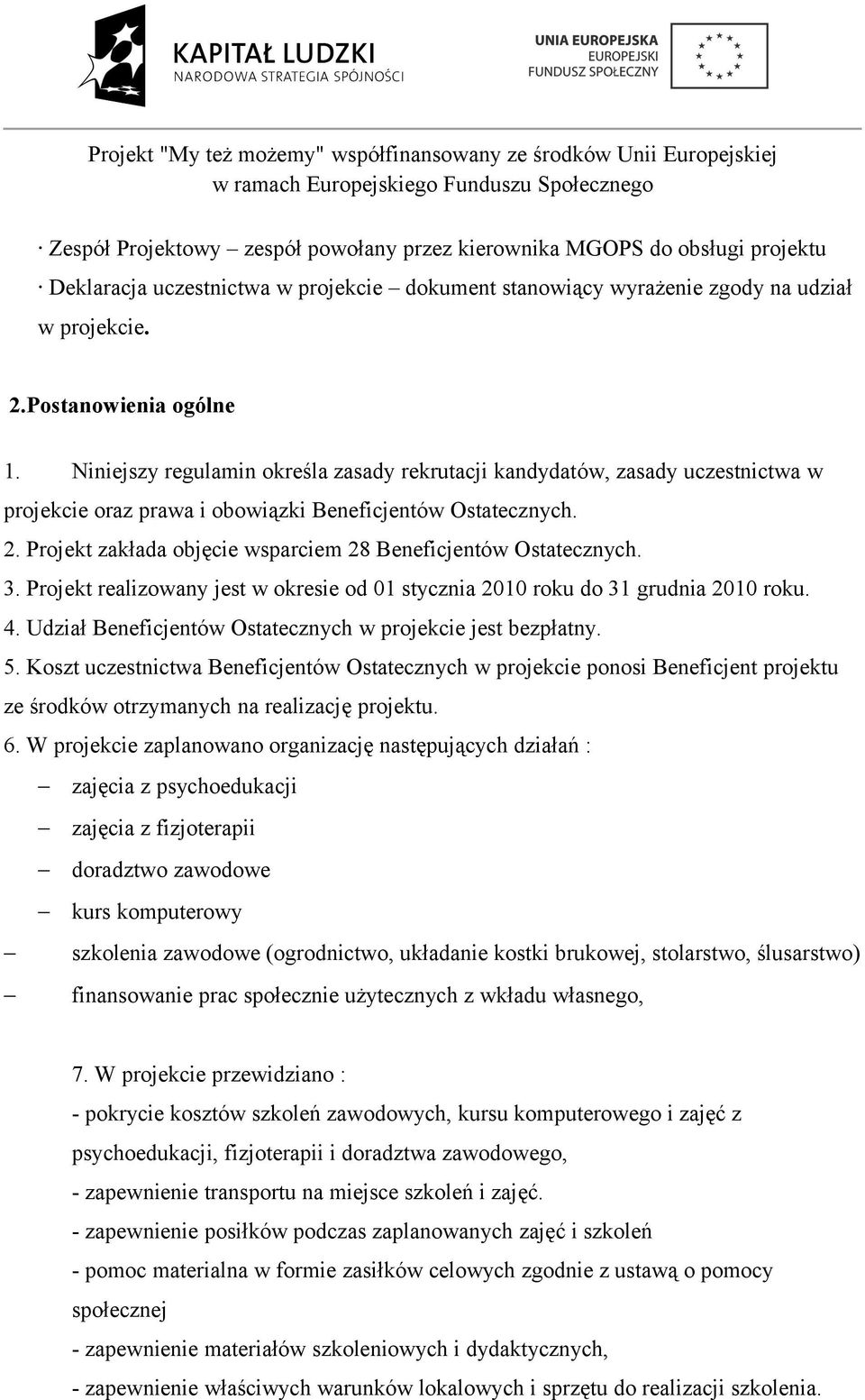 Projekt zakłada objęcie wsparciem 28 Beneficjentów Ostatecznych. 3. Projekt realizowany jest w okresie od 01 stycznia 2010 roku do 31 grudnia 2010 roku. 4.