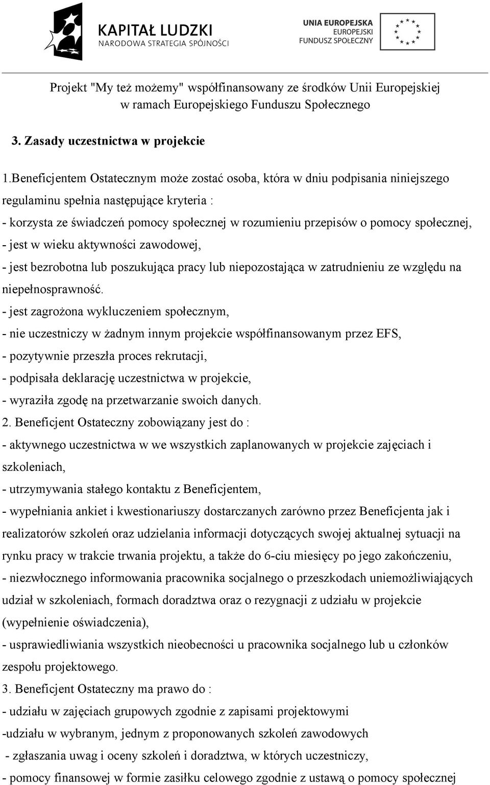 społecznej, - jest w wieku aktywności zawodowej, - jest bezrobotna lub poszukująca pracy lub niepozostająca w zatrudnieniu ze względu na niepełnosprawność.