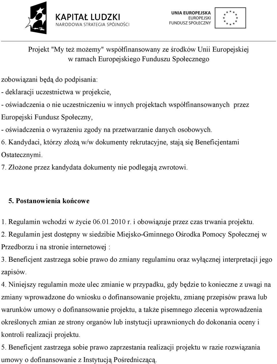 Złożone przez kandydata dokumenty nie podlegają zwrotowi. 5. Postanowienia końcowe 1. Regulamin wchodzi w życie 06.01.2010 r. i obowiązuje przez czas trwania projektu. 2.