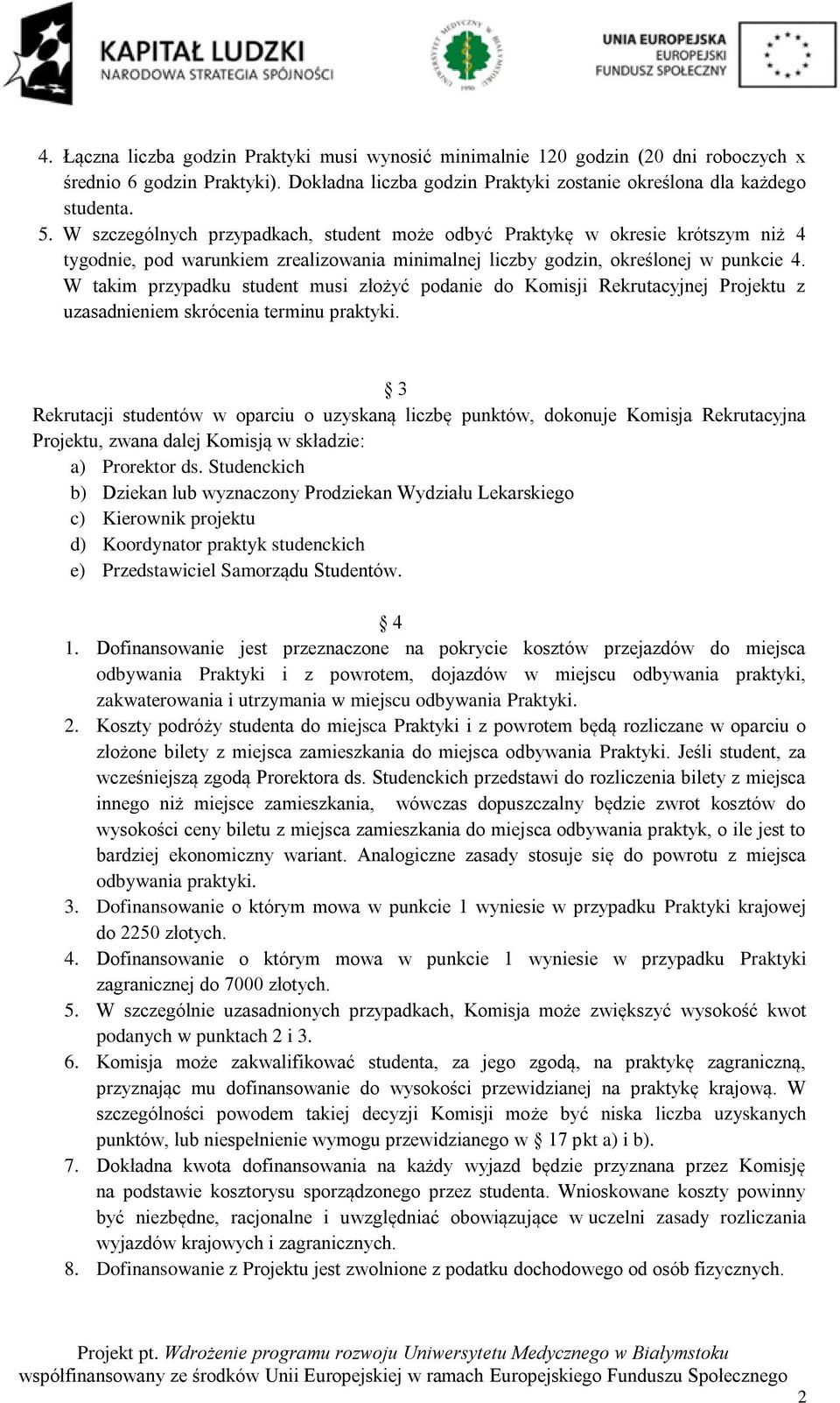 W takim przypadku student musi złożyć podanie do Komisji Rekrutacyjnej Projektu z uzasadnieniem skrócenia terminu praktyki.