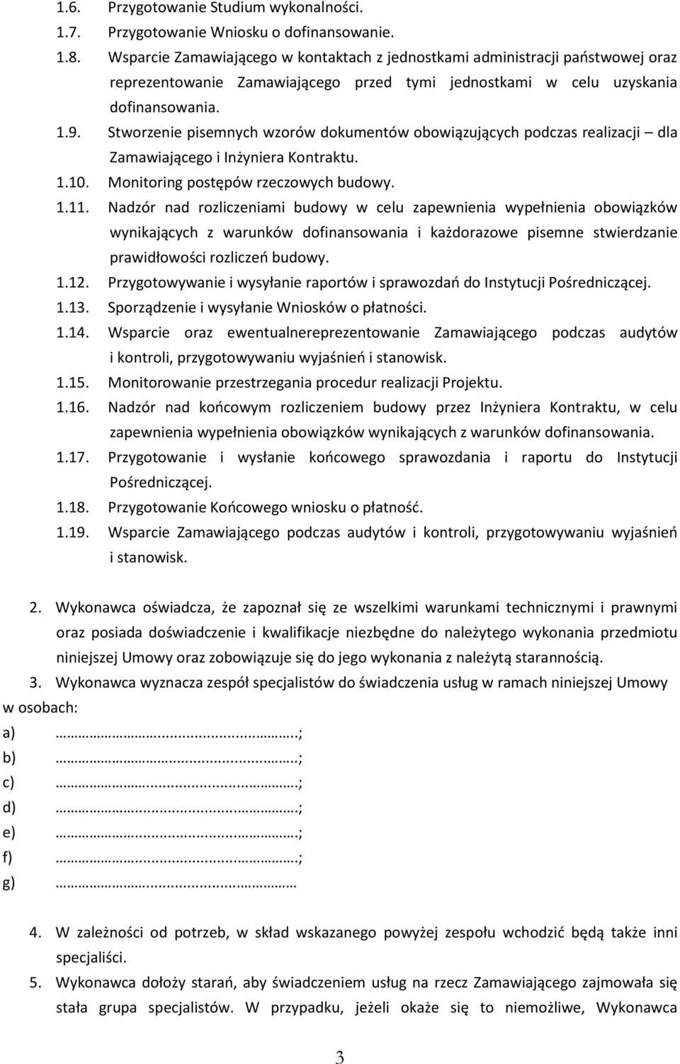 Stworzenie pisemnych wzorów dokumentów obowiązujących podczas realizacji dla Zamawiającego i Inżyniera Kontraktu. 1.10. Monitoring postępów rzeczowych budowy. 1.11.