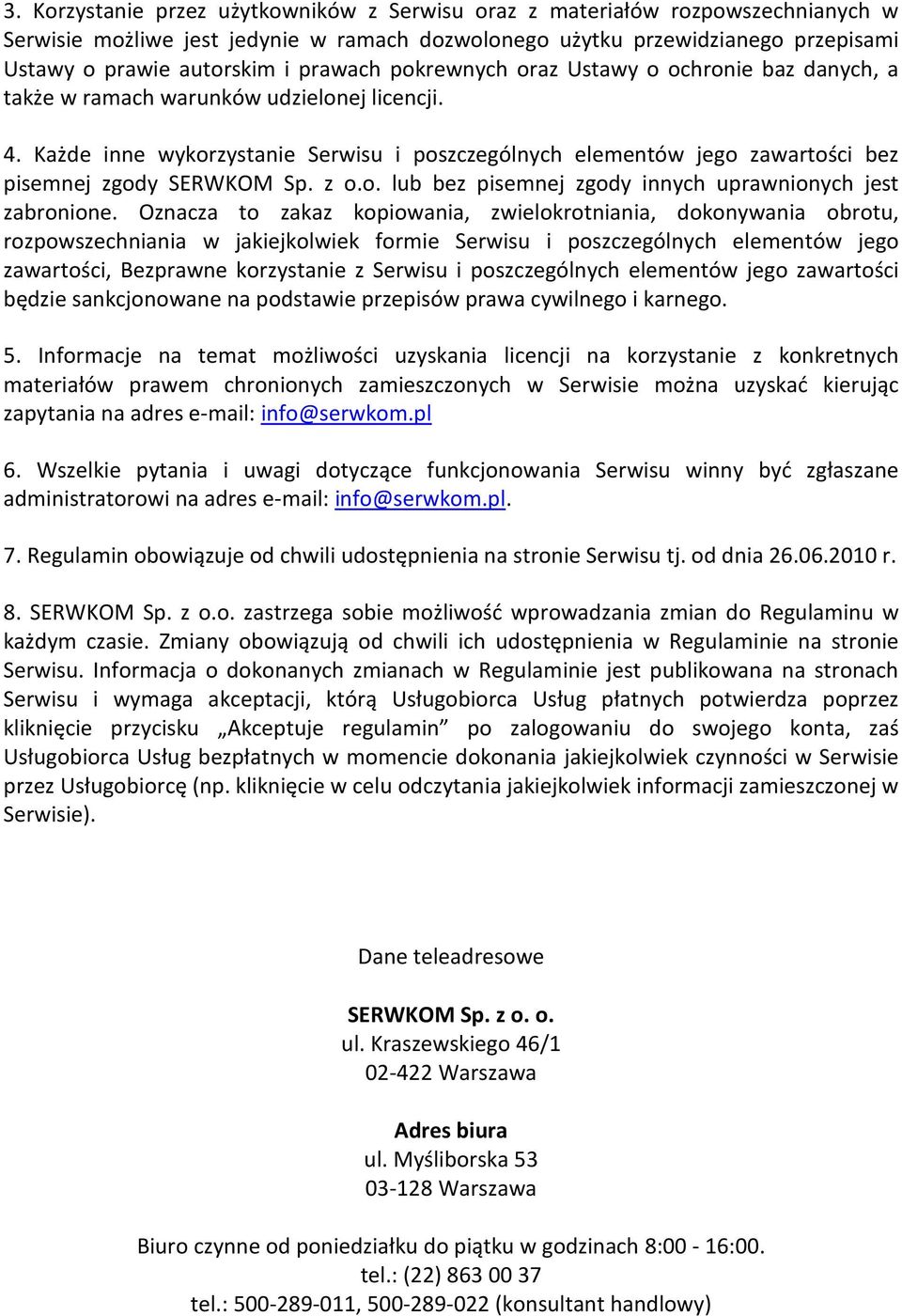 Każde inne wykorzystanie Serwisu i poszczególnych elementów jego zawartości bez pisemnej zgody SERWKOM Sp. z o.o. lub bez pisemnej zgody innych uprawnionych jest zabronione.