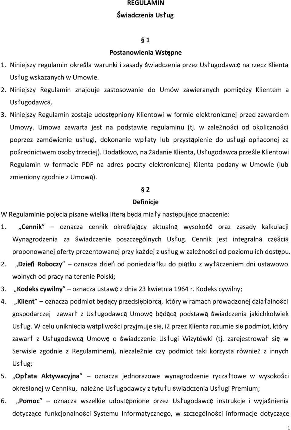 Umowa zawarta jest na podstawie regulaminu (tj. w zależności od okoliczności poprzez zamówienie usługi, dokonanie wpłaty lub przystąpienie do usługi opłaconej za pośrednictwem osoby trzeciej).