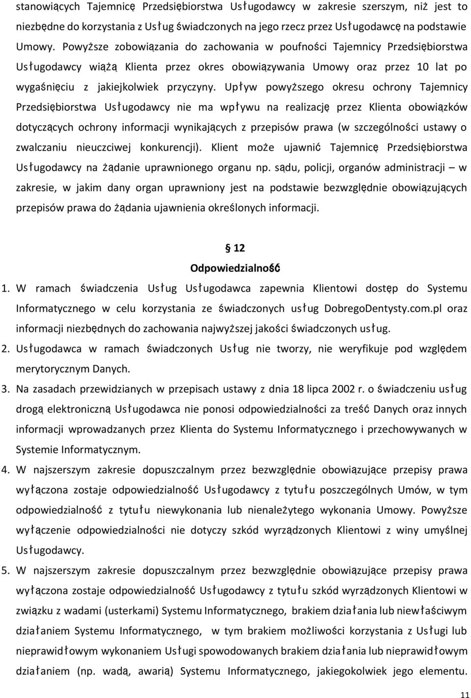 Upływ powyższego okresu ochrony Tajemnicy Przedsiębiorstwa Usługodawcy nie ma wpływu na realizacjęprzez Klienta obowiązków dotyczących ochrony informacji wynikających z przepisów prawa (w