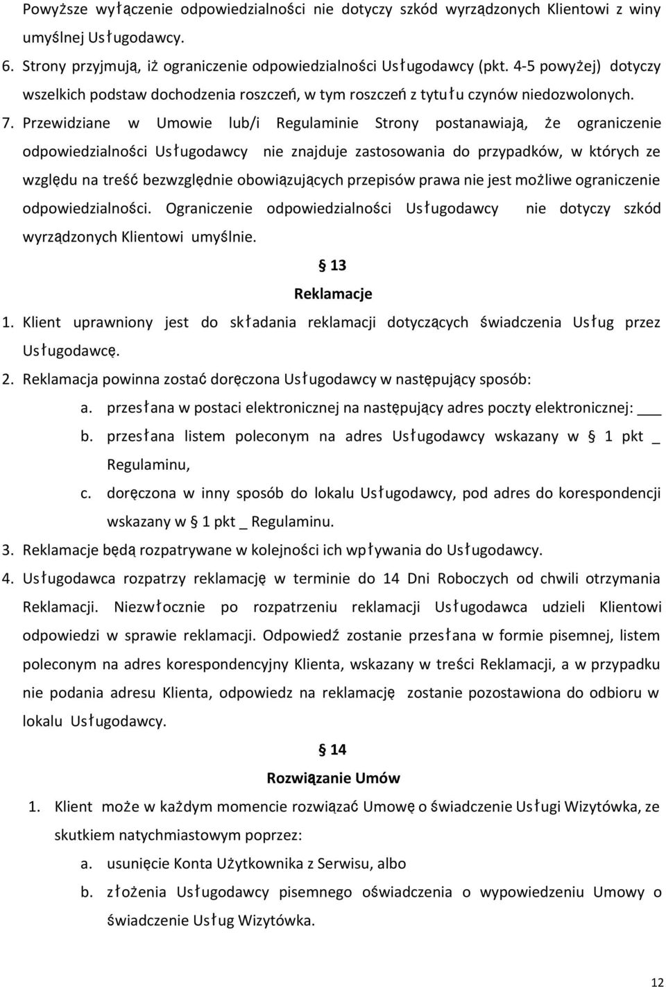 Przewidziane w Umowie lub/i Regulaminie Strony postanawiają, że ograniczenie odpowiedzialności Usługodawcy nie znajduje zastosowania do przypadków, w których ze względu na treśćbezwzględnie