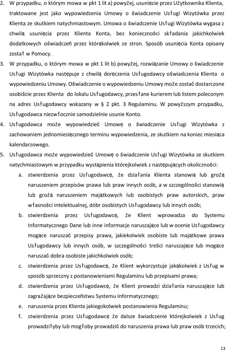 Sposób usunięcia Konta opisany zostałw Pomocy. 3.