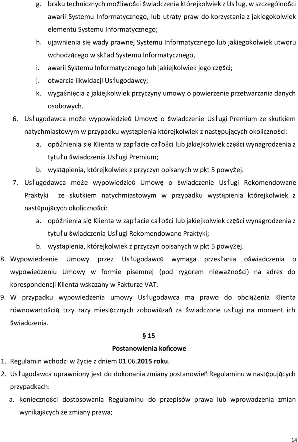 otwarcia likwidacji Usługodawcy; k. wygaśnięcia z jakiejkolwiek przyczyny umowy o powierzenie przetwarzania danych osobowych. 6.