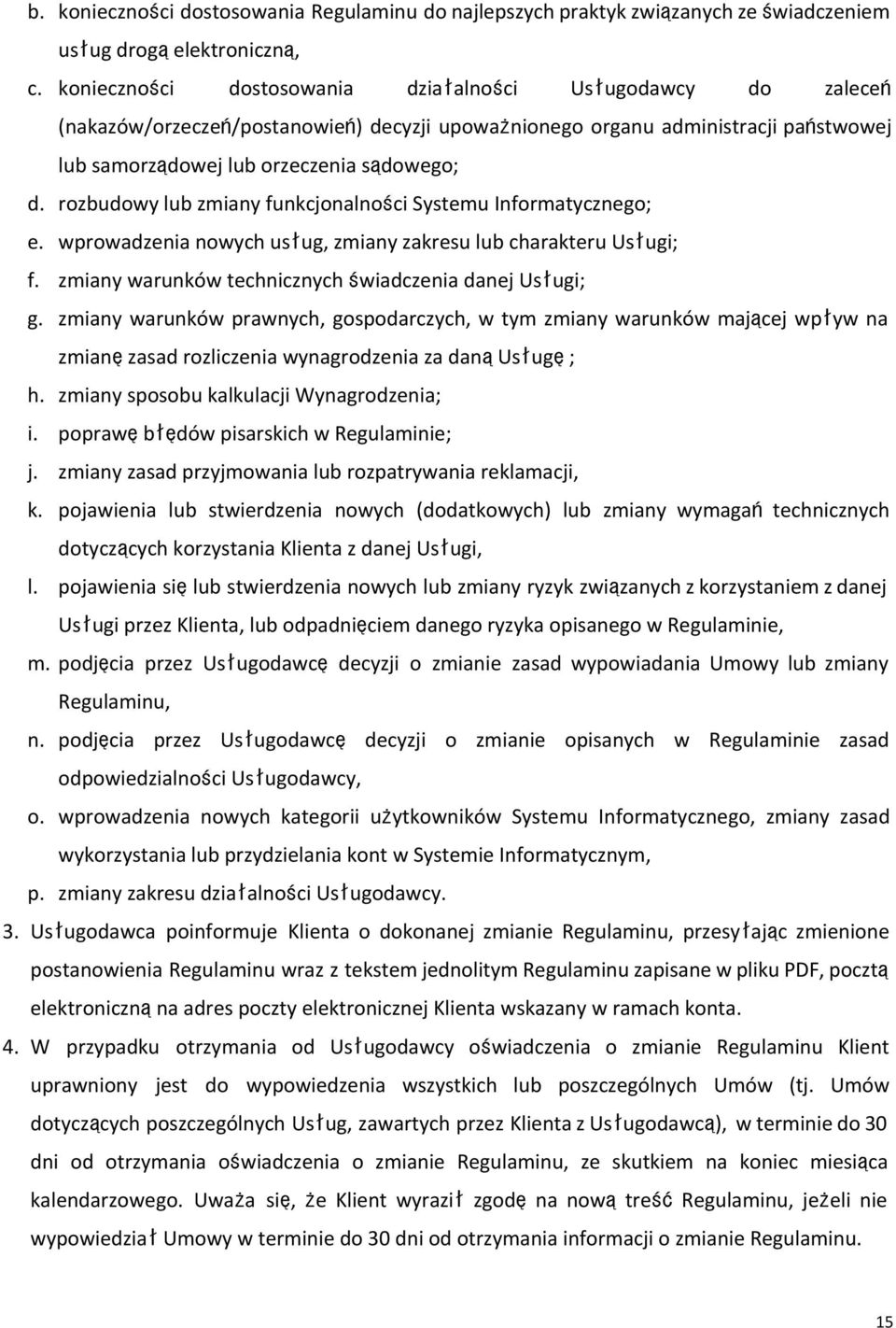 rozbudowy lub zmiany funkcjonalności Systemu Informatycznego; e. wprowadzenia nowych usług, zmiany zakresu lub charakteru Usługi; f. zmiany warunków technicznych świadczenia danej Usługi; g.
