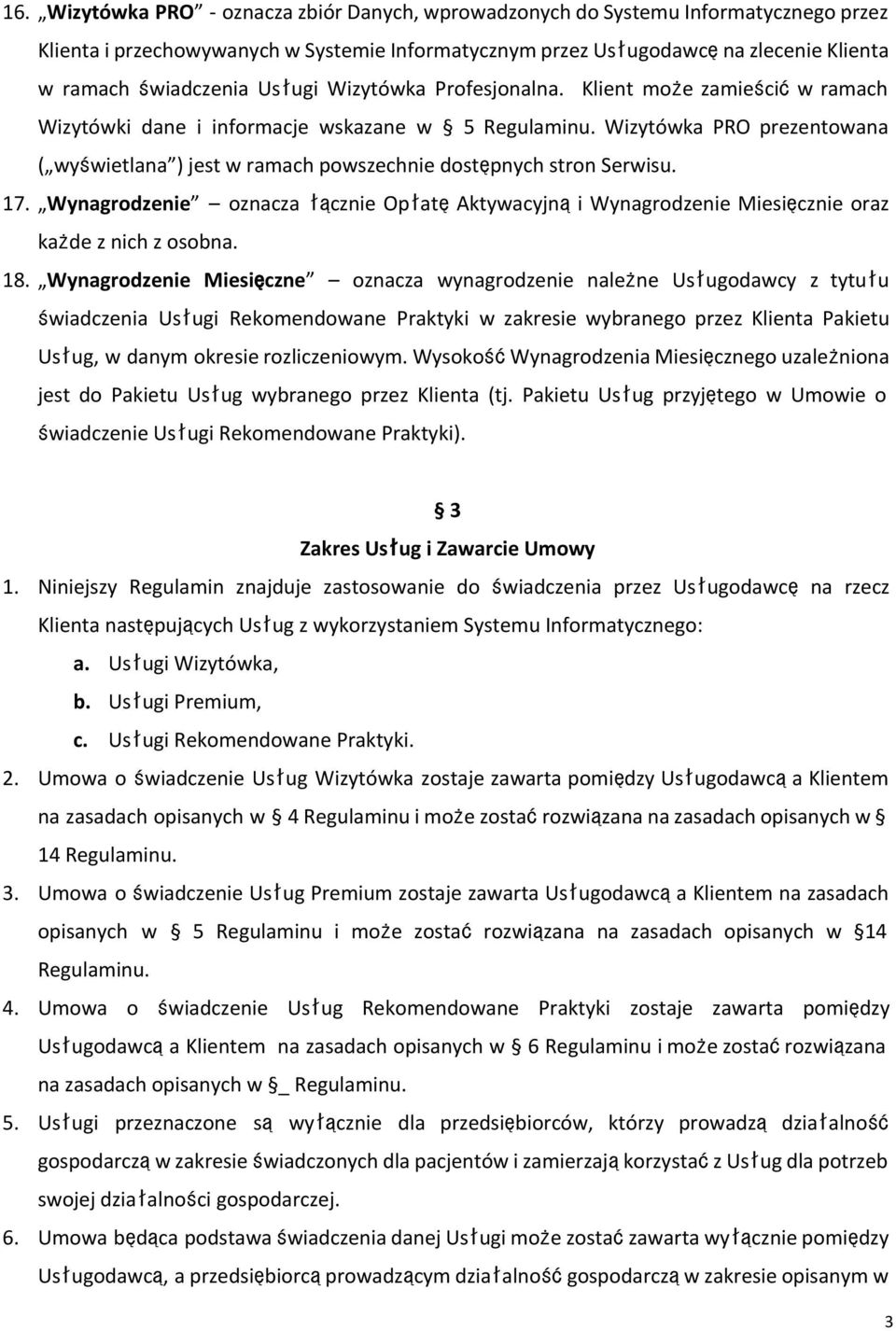 Wizytówka PRO prezentowana ( wyświetlana ) jest w ramach powszechnie dostępnych stron Serwisu. 17.